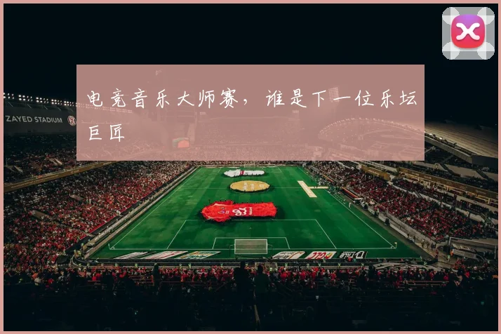 电竞音乐大师赛，谁是下一位乐坛巨匠