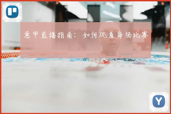 意甲直播指南：如何观看每场比赛