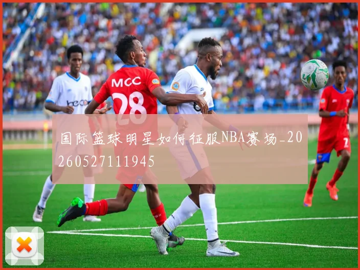 国际篮球明星如何征服NBA赛场_20260527111945