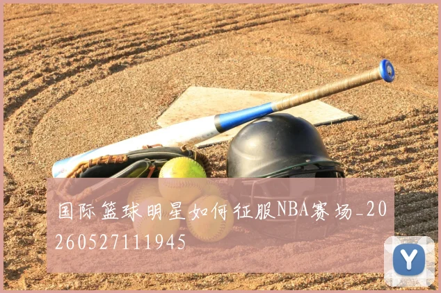 国际篮球明星如何征服NBA赛场_20260527111945
